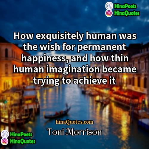 Toni Morrison Quotes | How exquisitely human was the wish for